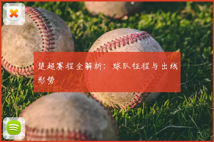 楚超赛程全解析：球队征程与出线形势