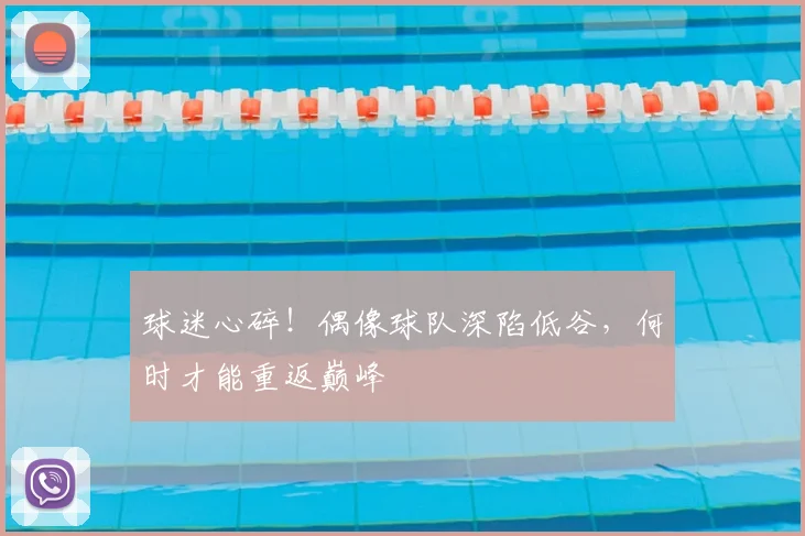 球迷心碎！偶像球队深陷低谷，何时才能重返巅峰