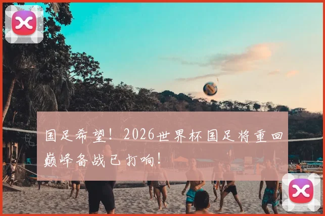 国足希望！2026世界杯国足将重回巅峰备战已打响！