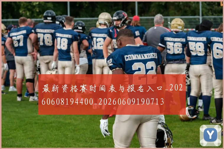 最新资格赛时间表与报名入口_20260608194400_20260609190713
