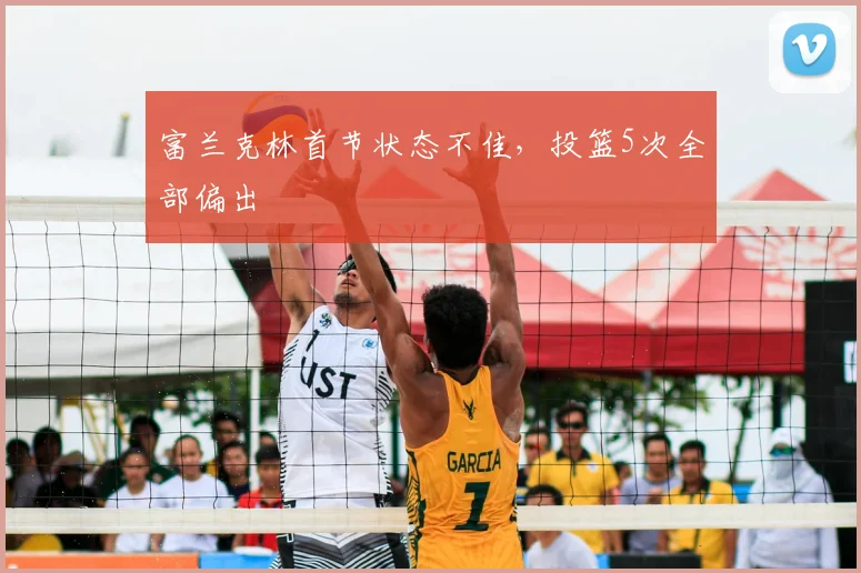 富兰克林首节状态不佳，投篮5次全部偏出