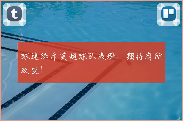 球迷怒斥英超球队表现，期待有所改变！