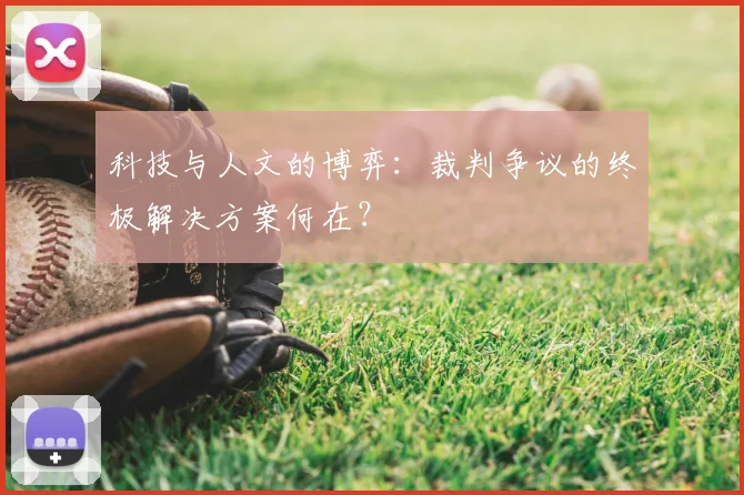科技与人文的博弈：裁判争议的终极解决方案何在？