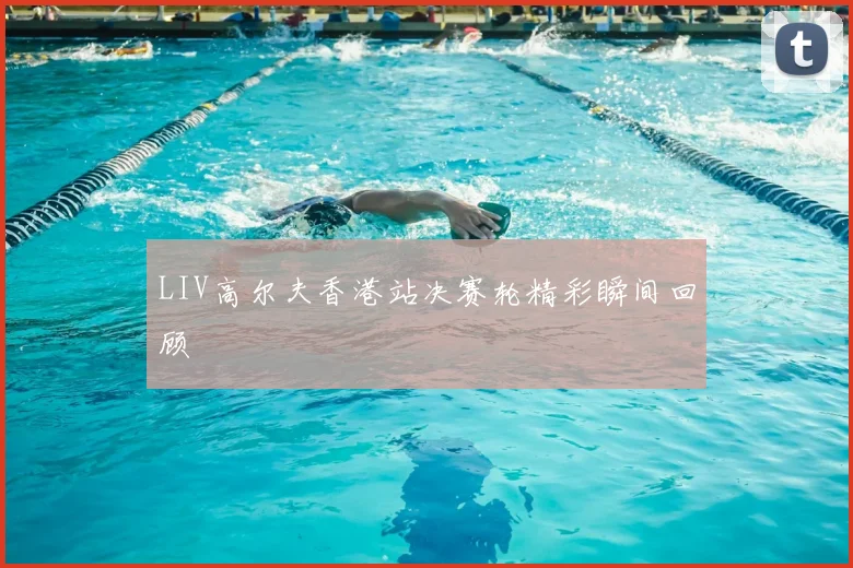 LIV高尔夫香港站决赛轮精彩瞬间回顾