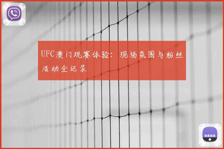 UFC澳门观赛体验：现场氛围与粉丝活动全记录