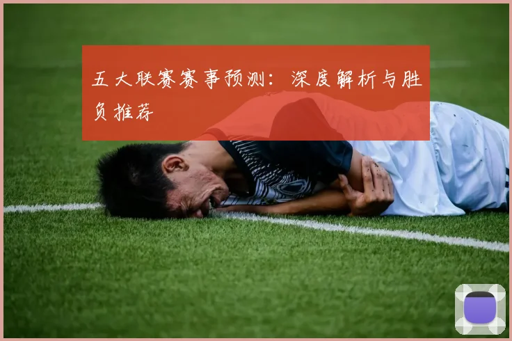 五大联赛赛事预测：深度解析与胜负推荐
