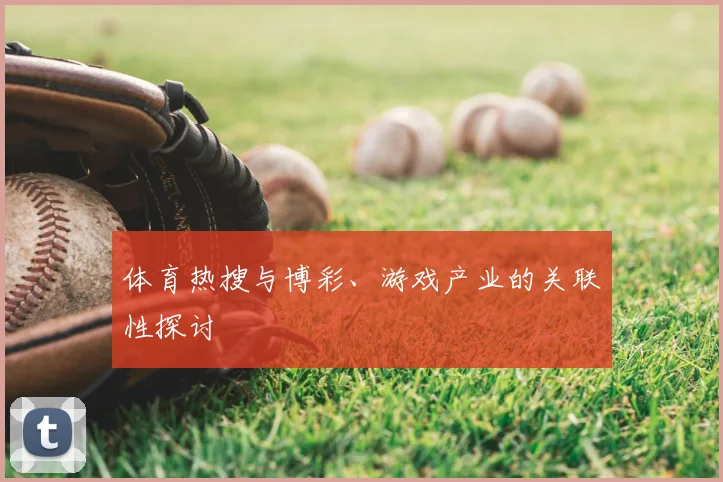 体育热搜与博彩、游戏产业的关联性探讨