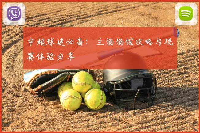 中超球迷必备：主场场馆攻略与观赛体验分享