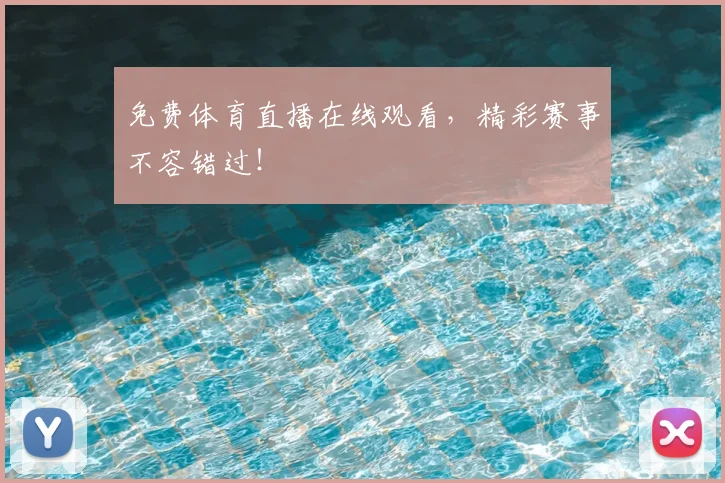 免费体育直播在线观看，精彩赛事不容错过！