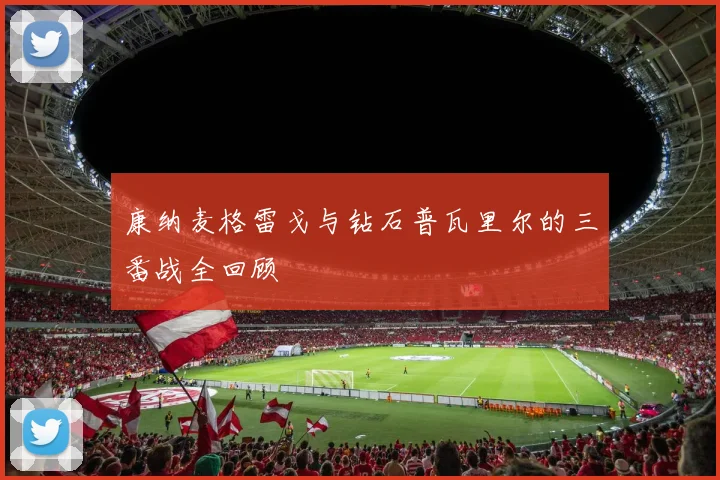 康纳麦格雷戈与钻石普瓦里尔的三番战全回顾