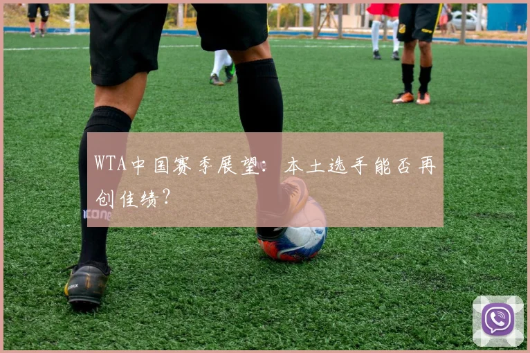 WTA中国赛季展望：本土选手能否再创佳绩？